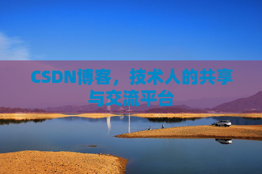 CSDN博客，技术人的共享与交流平台